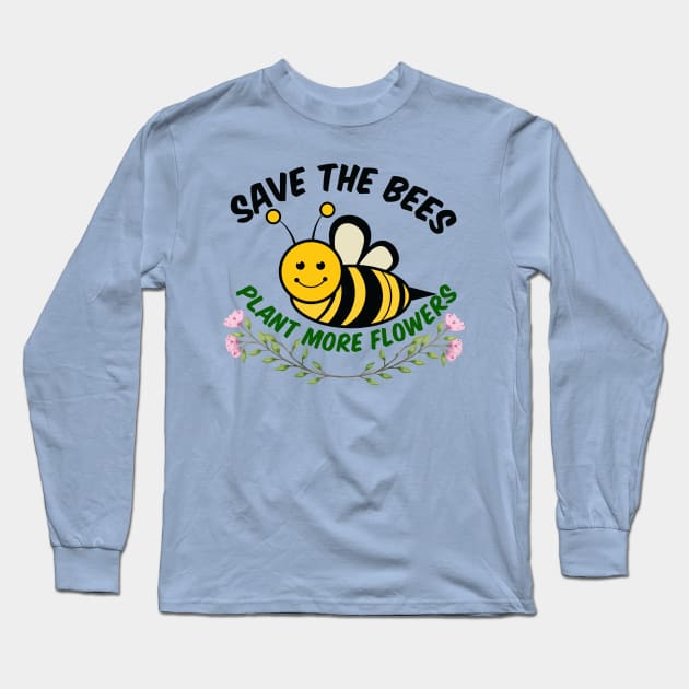 Save the Bees Plant More Flowers Long Sleeve T-Shirt by epiclovedesigns